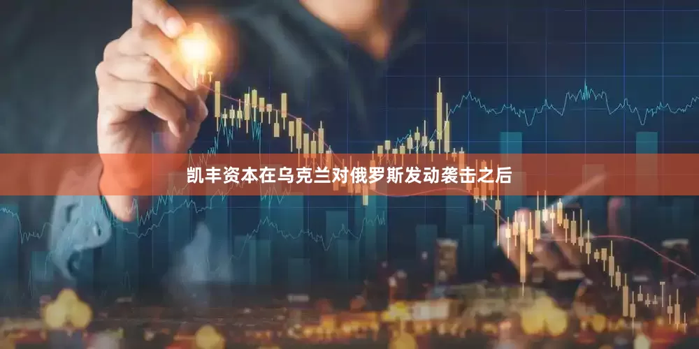 凯丰资本在乌克兰对俄罗斯发动袭击之后