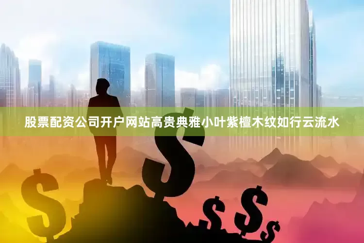 股票配资公司开户网站高贵典雅小叶紫檀木纹如行云流水