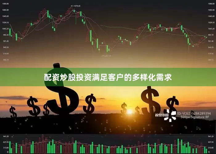 配资炒股投资满足客户的多样化需求