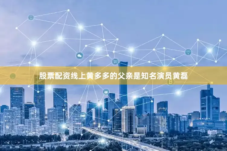 股票配资线上黄多多的父亲是知名演员黄磊