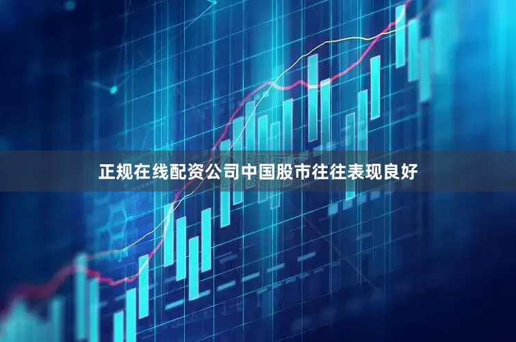 正规在线配资公司中国股市往往表现良好