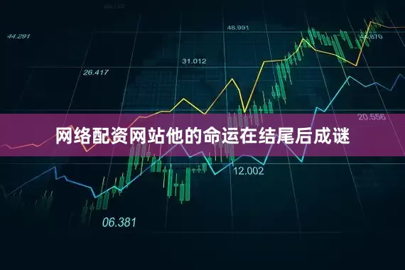 网络配资网站他的命运在结尾后成谜