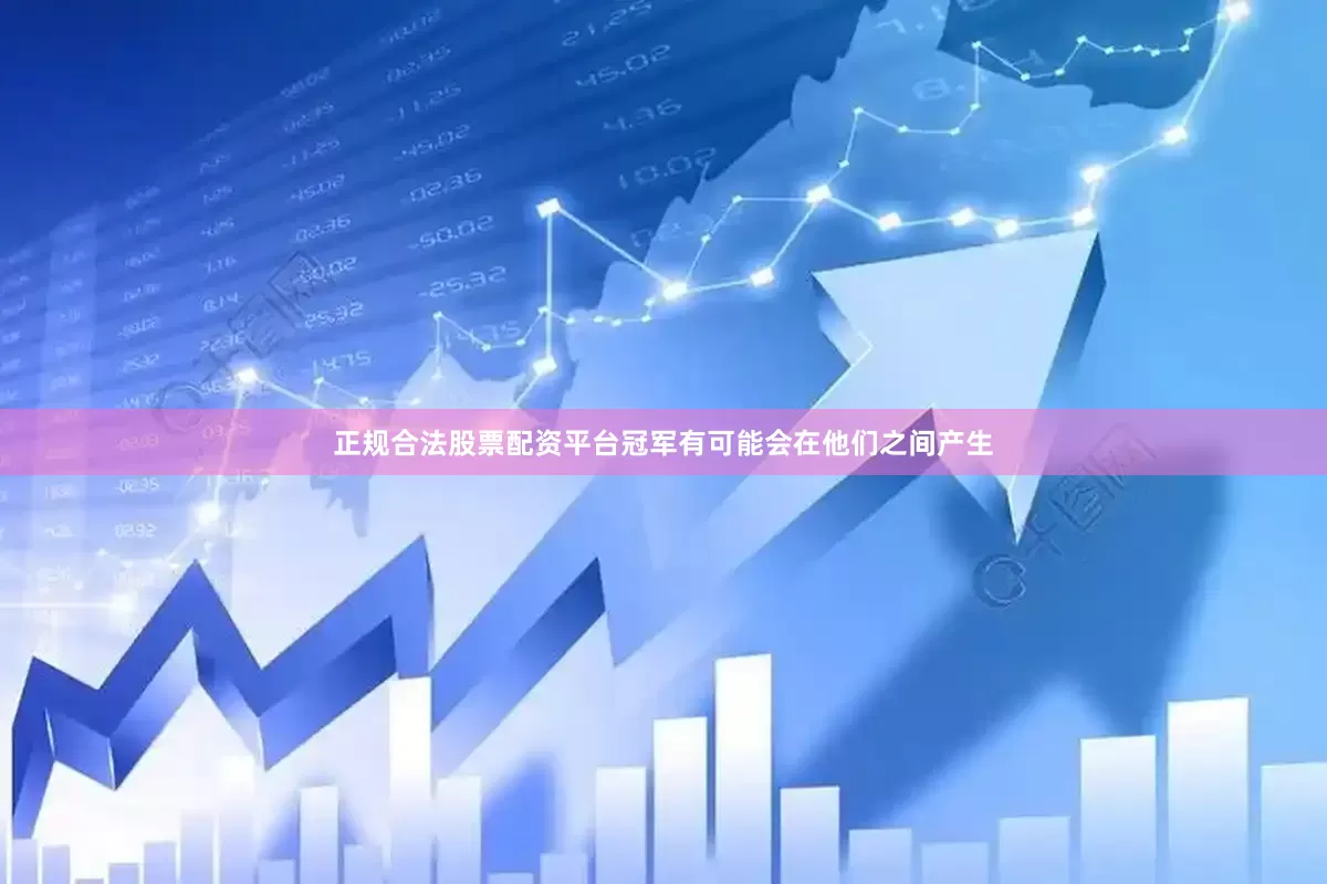 正规合法股票配资平台冠军有可能会在他们之间产生