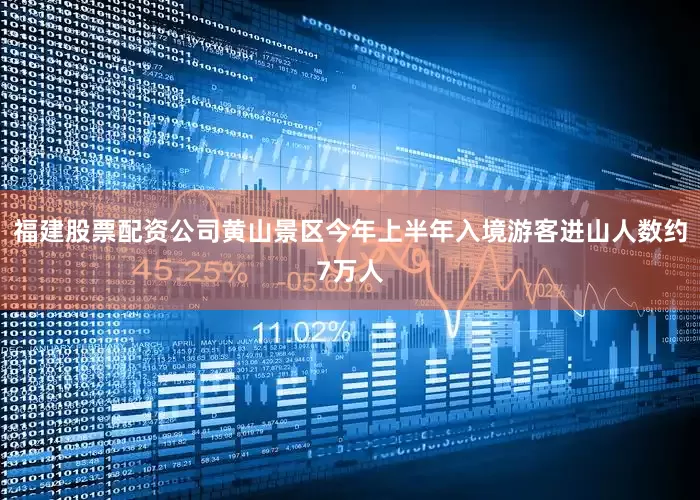 福建股票配资公司黄山景区今年上半年入境游客进山人数约7万人