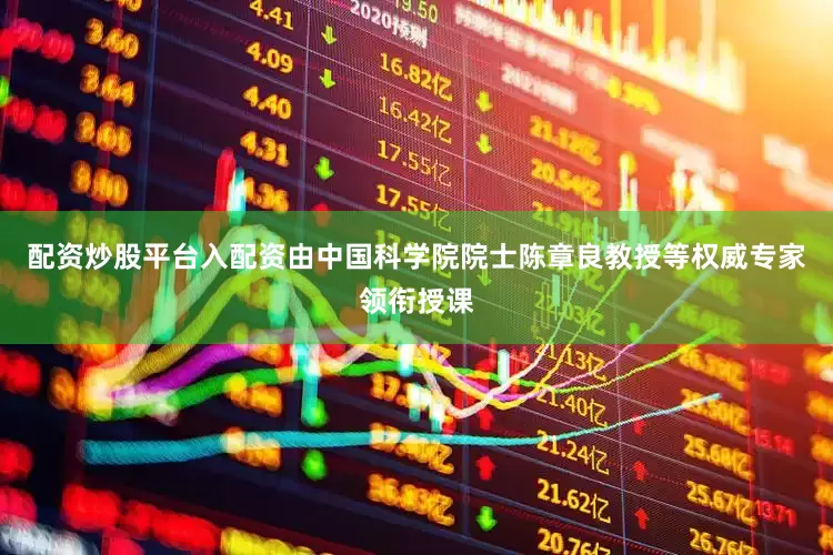 配资炒股平台入配资由中国科学院院士陈章良教授等权威专家领衔授课