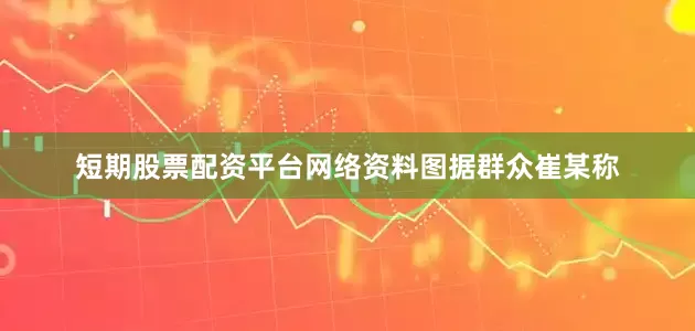 短期股票配资平台网络资料图据群众崔某称