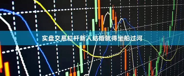实盘交易杠杆新人结婚就得坐船过河