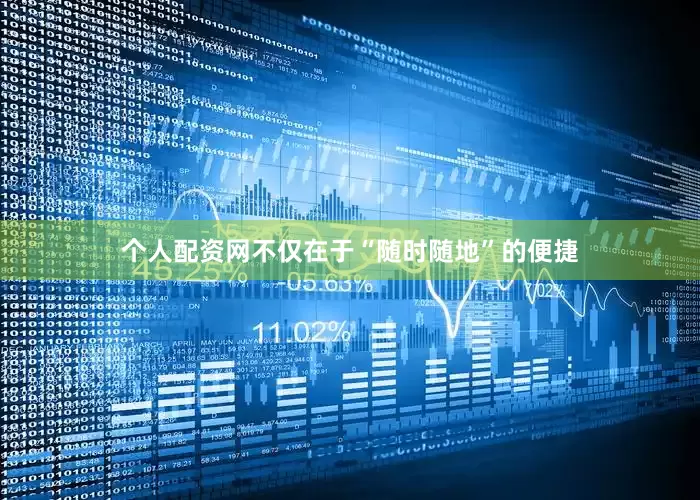 个人配资网不仅在于“随时随地”的便捷