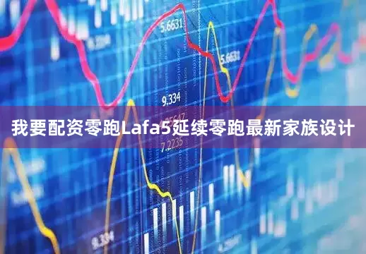 我要配资零跑Lafa5延续零跑最新家族设计