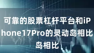 可靠的股票杠杆平台和iPhone17Pro的灵动岛相比