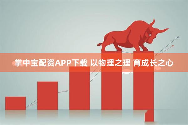 掌中宝配资APP下载 以物理之理 育成长之心