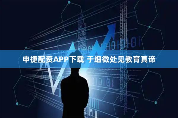 申捷配资APP下载 于细微处见教育真谛