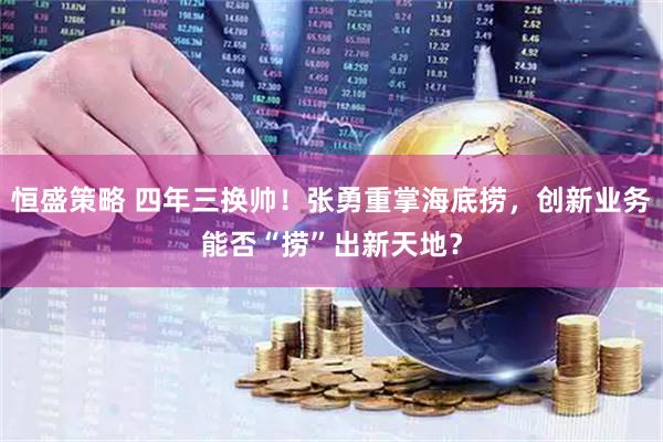 恒盛策略 四年三换帅！张勇重掌海底捞，创新业务能否“捞”出新天地？